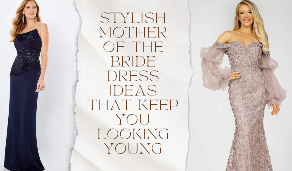Stylish Mother Of The Bride Dress Ideas That Keep You Looking Young