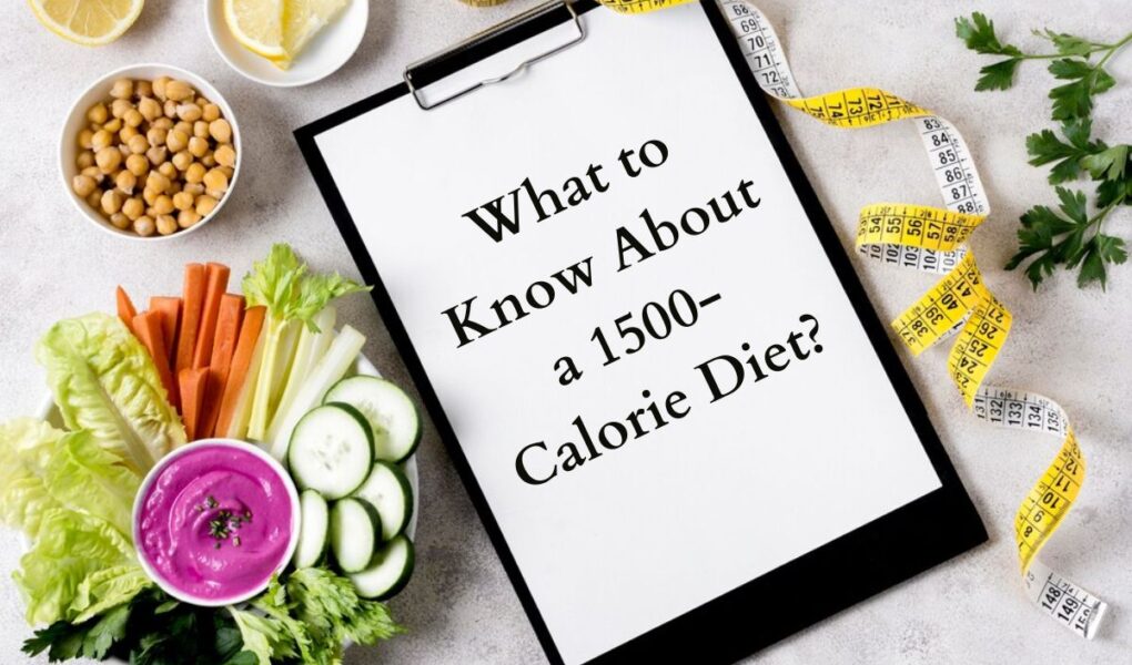 What to Know About a 1500-Calorie Diet?